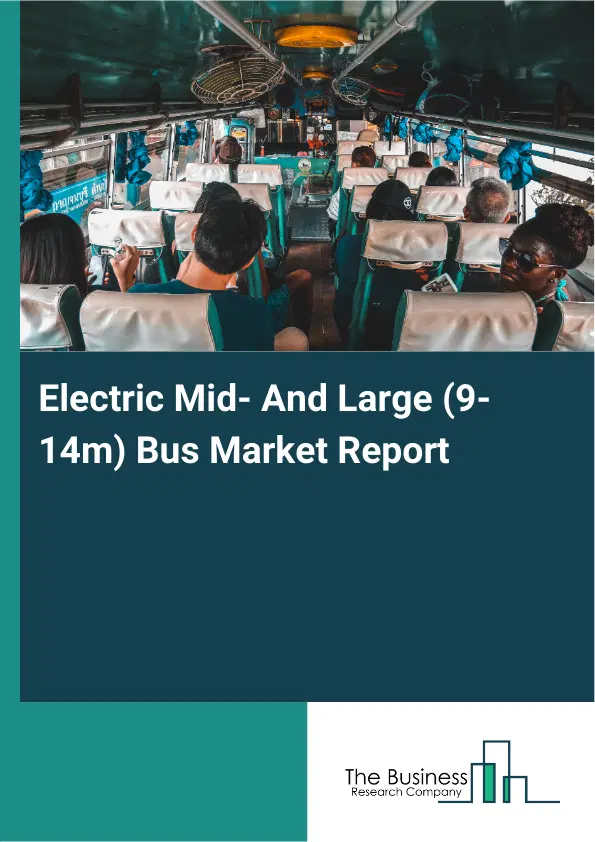 Global Electric Mid- And Large (9-14m) Bus Market Report 2026 Global Electric Mid- And Large (9-14m) Bus Market Report 2026