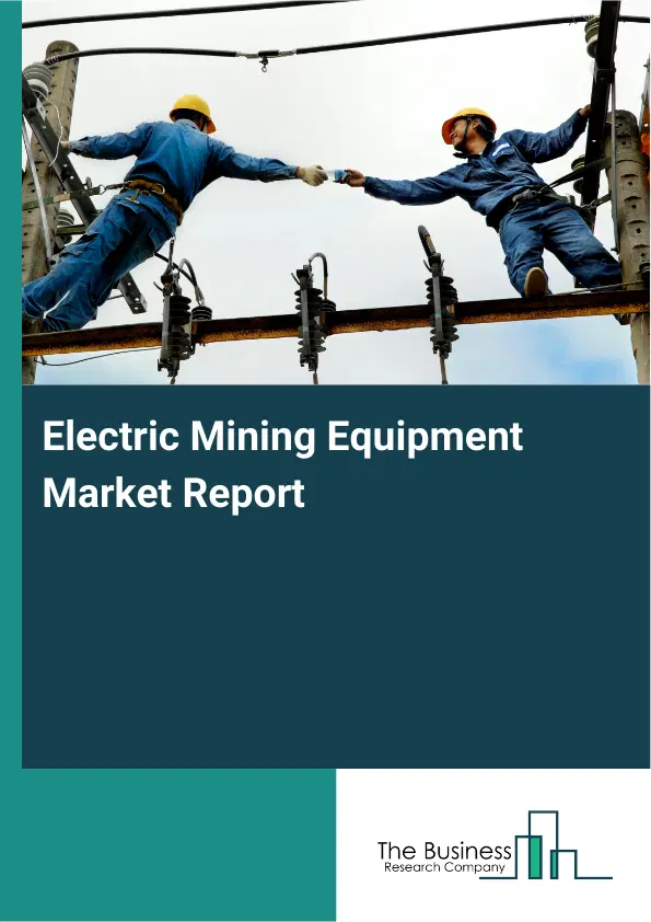 Global Electric Mining Equipment Market Report 2026 Global Electric Mining Equipment Market Report 2026