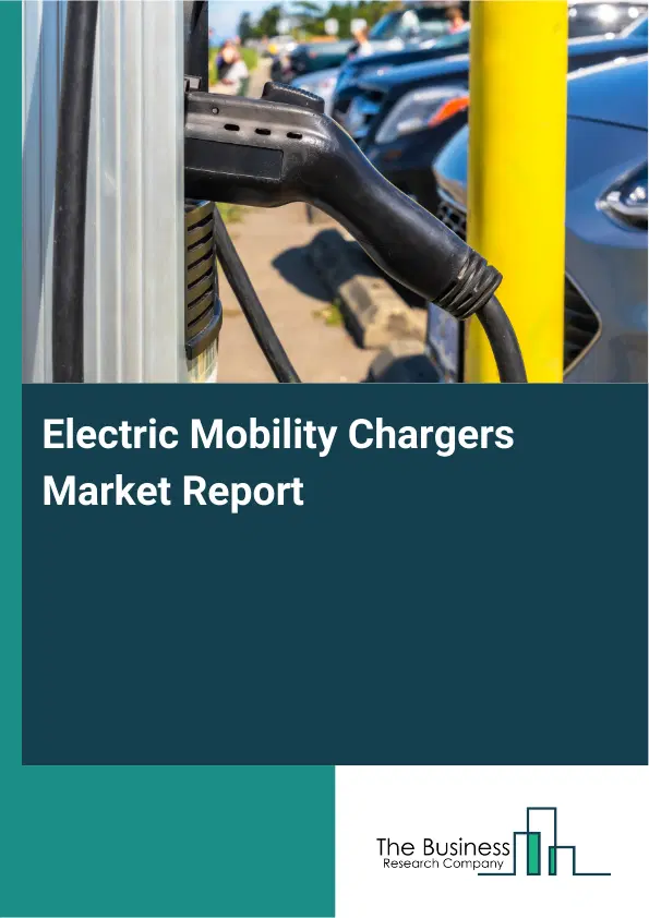 Global Electric Mobility Chargers Market Report 2026 Global Electric Mobility Chargers Market Report 2026