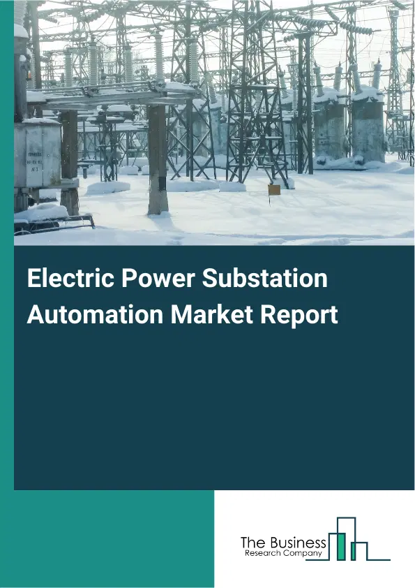 Global Electric Power Substation Automation Market Report 2026 Global Electric Power Substation Automation Market Report 2026