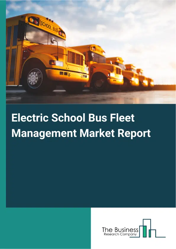 Global Electric School Bus Fleet Management Market Report 2026 Global Electric School Bus Fleet Management Market Report 2026