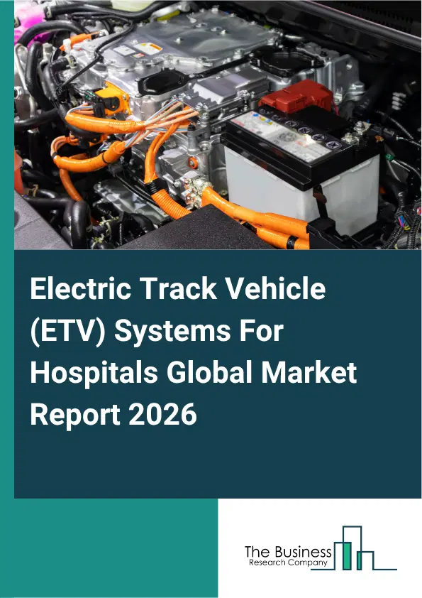 Electric Track Vehicle (ETV) Systems For Hospitals Market Report 2026 Electric Track Vehicle (ETV) Systems For Hospitals Market Report 2026