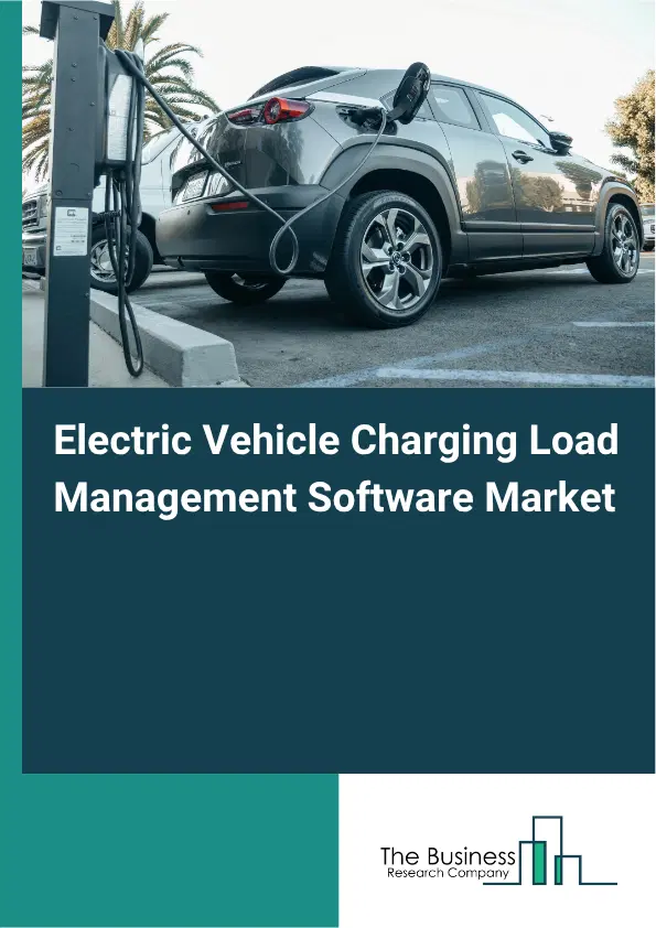 Electric Vehicle Charging Load Management Software Market Report 2026 Electric Vehicle Charging Load Management Software Market Report 2026