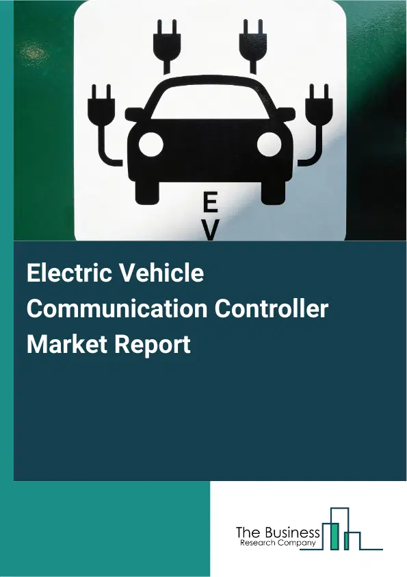 Global Electric Vehicle Communication Controller Market Report 2026 Global Electric Vehicle Communication Controller Market Report 2026