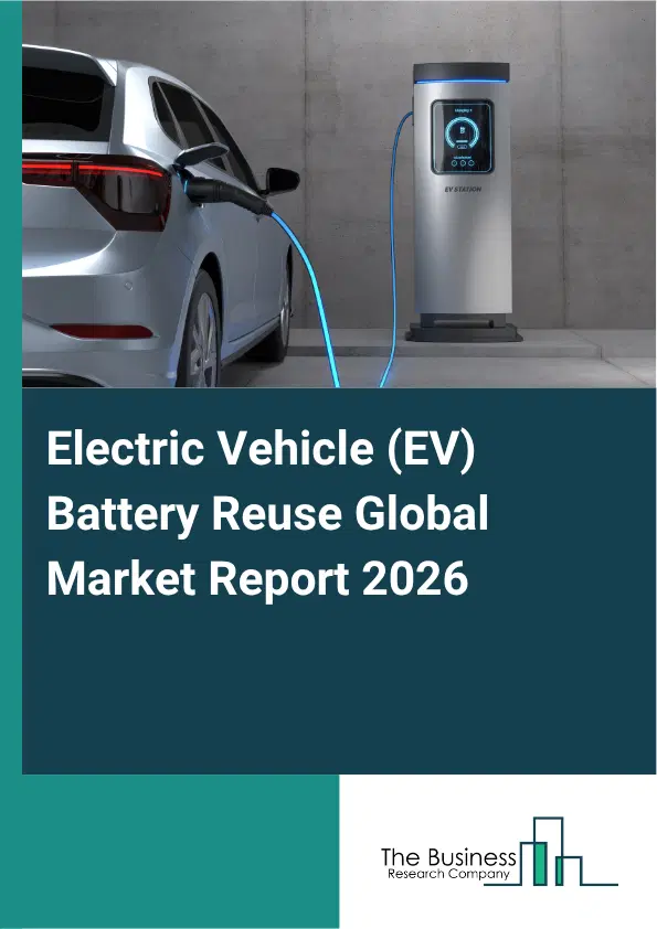 Electric Vehicle (EV) Battery Reuse Market Report 2026 Electric Vehicle (EV) Battery Reuse Market Report 2026