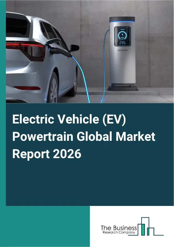 Electric Vehicle (EV) Powertrain Market Report 2026 Electric Vehicle (EV) Powertrain Market Report 2026