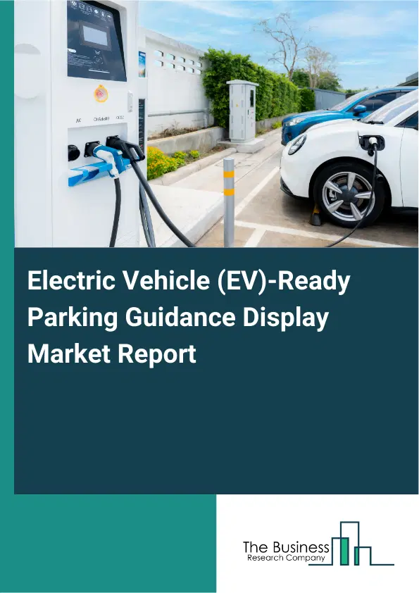 Global Electric Vehicle (EV)-Ready Parking Guidance Display Market Report 2026 Global Electric Vehicle (EV)-Ready Parking Guidance Display Market Report 2026
