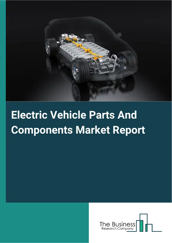 Global Electric Vehicle Parts And Components Market Report 2026 Global Electric Vehicle Parts And Components Market Report 2026