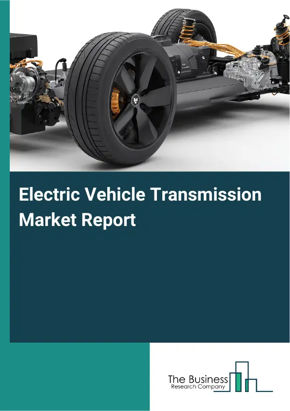 Global Electric Vehicle Transmission Market Report 2026 Global Electric Vehicle Transmission Market Report 2026
