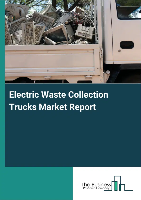 Global Electric Waste Collection Trucks Market Report 2026 Global Electric Waste Collection Trucks Market Report 2026