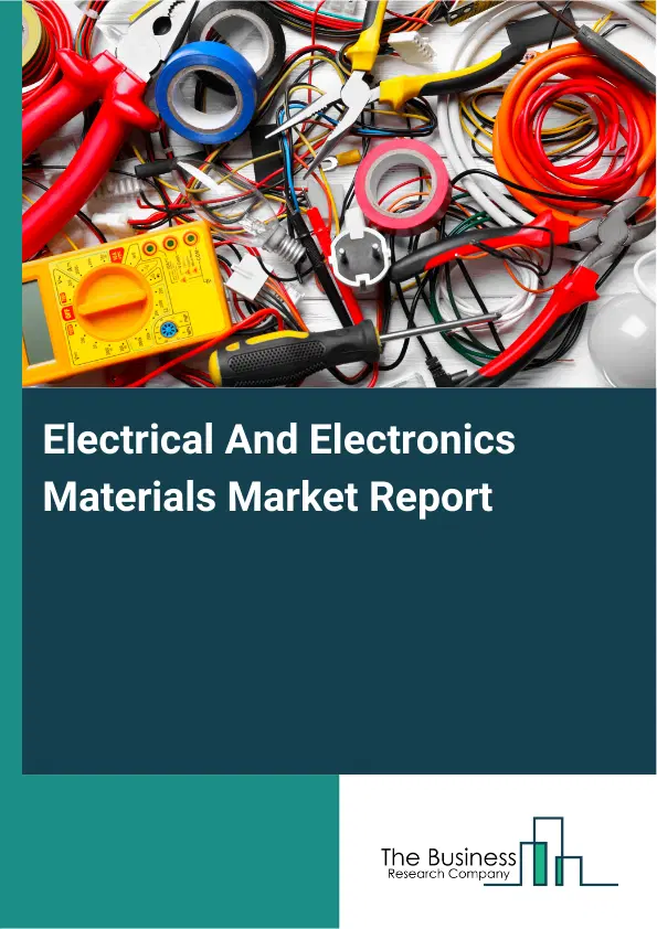 Global Electrical And Electronics Materials Market Report 2026 Global Electrical And Electronics Materials Market Report 2026