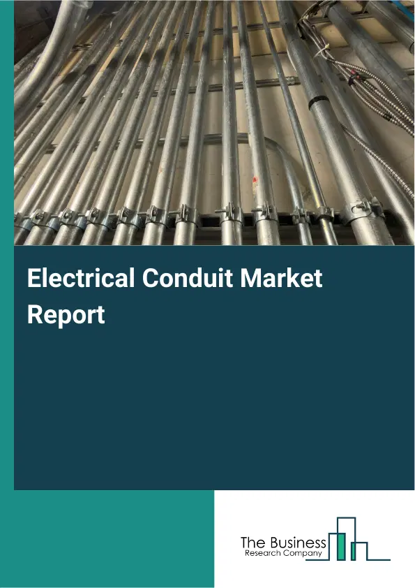 Global Electrical Conduit Market Report 2026 Global Electrical Conduit Market Report 2026