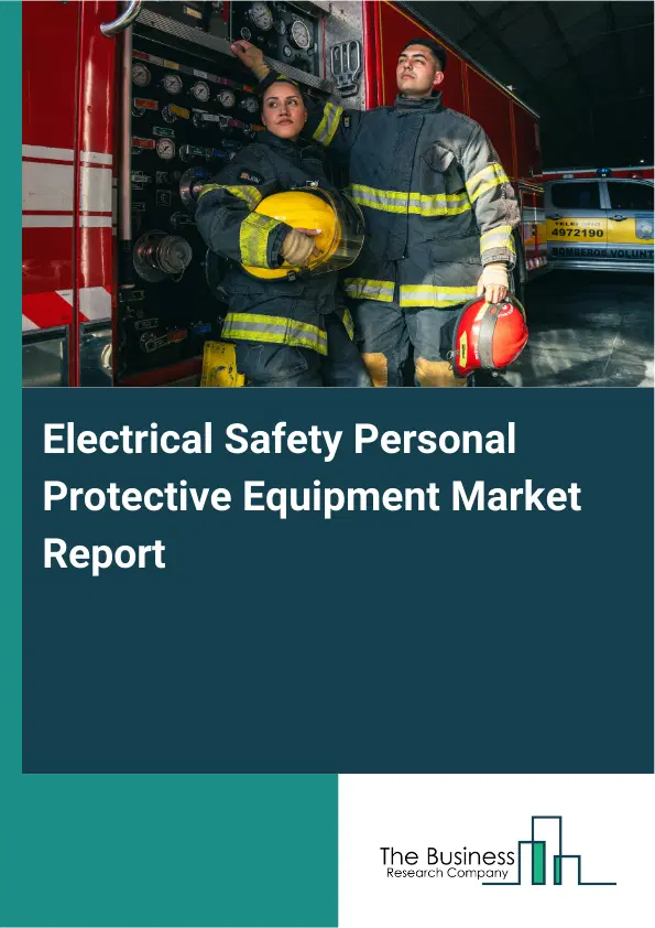 Global Electrical Safety Personal Protective Equipment Market Report 2026 Global Electrical Safety Personal Protective Equipment Market Report 2026