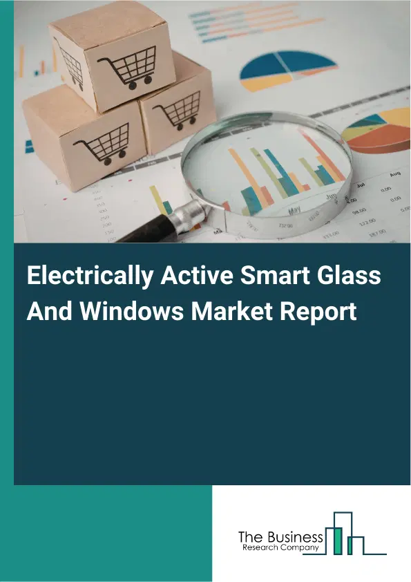 Electrically Active Smart Glass And Windows Market Report 2026 Electrically Active Smart Glass And Windows Market Report 2026
