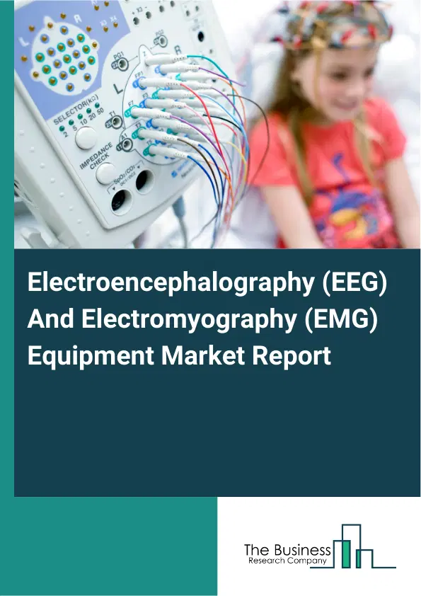 Global Electroencephalography (EEG) And Electromyography (EMG) Equipment Market Report 2026 Global Electroencephalography (EEG) And Electromyography (EMG) Equipment Market Report 2026