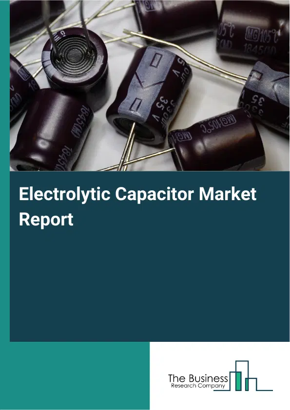 Global Electrolytic Capacitor Market Report 2026 Global Electrolytic Capacitor Market Report 2026