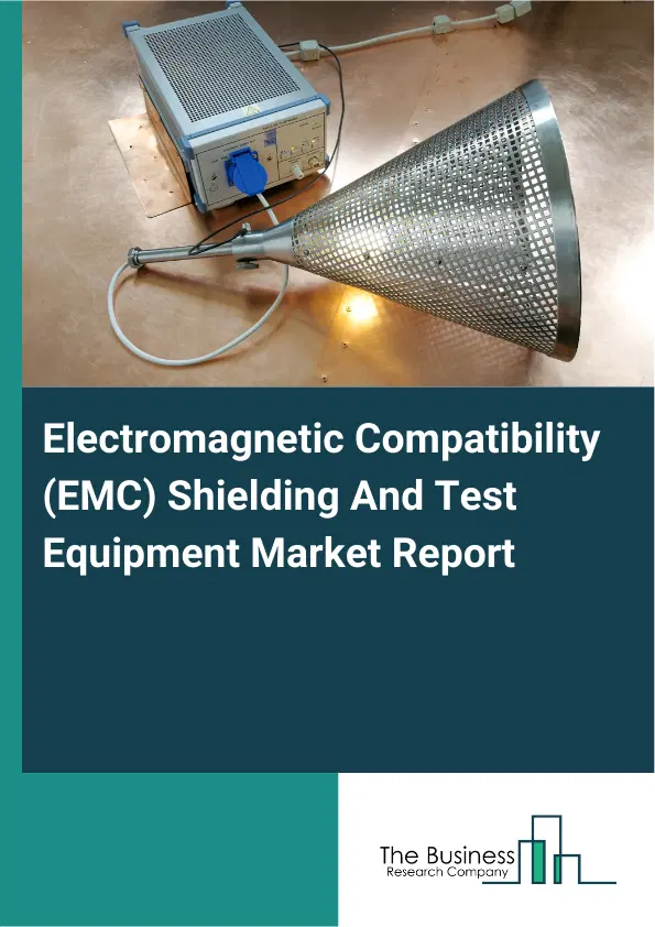 Global Electromagnetic Compatibility (EMC) Shielding And Test Equipment Market Report 2026 Global Electromagnetic Compatibility (EMC) Shielding And Test Equipment Market Report 2026