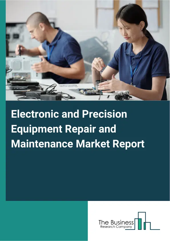 Global Electronic and Precision Equipment Repair and Maintenance Market Report 2026 Global Electronic and Precision Equipment Repair and Maintenance Market Report 2026