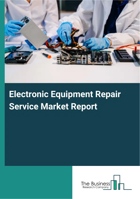 Global Electronic Equipment Repair Service Market Report 2026 Global Electronic Equipment Repair Service Market Report 2026