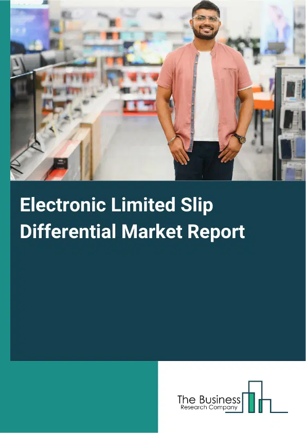 Global Electronic Limited Slip Differential Market Report 2026 Global Electronic Limited Slip Differential Market Report 2026