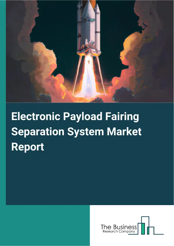 Global Electronic Payload Fairing Separation System Market Report 2026 Global Electronic Payload Fairing Separation System Market Report 2026