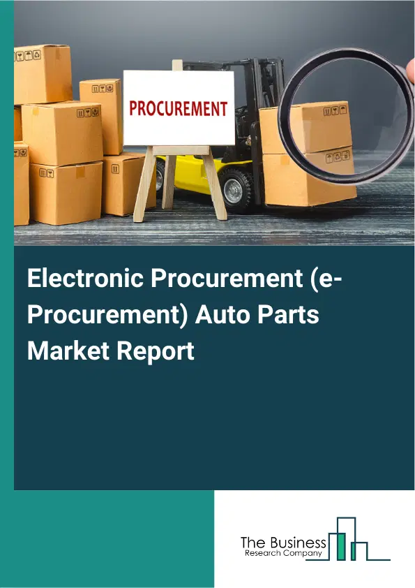 Global Electronic Procurement (e-Procurement) Auto Parts Market Report 2026 Global Electronic Procurement (e-Procurement) Auto Parts Market Report 2026
