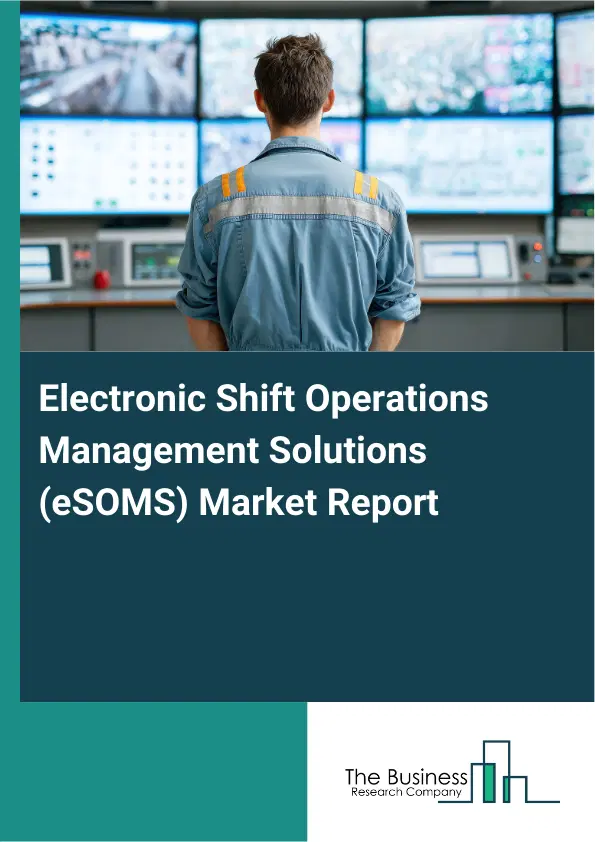 Global Electronic Shift Operations Management Solutions (eSOMS) Market Report 2026 Global Electronic Shift Operations Management Solutions (eSOMS) Market Report 2026