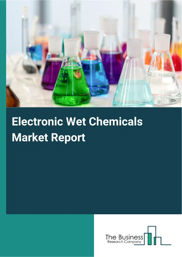 Global Electronic Wet Chemicals Market Report 2026 Global Electronic Wet Chemicals Market Report 2026