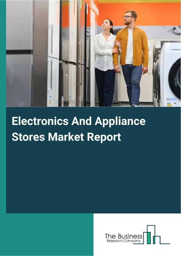 Global Electronics And Appliance Stores Market Report 2026 Global Electronics And Appliance Stores Market Report 2026