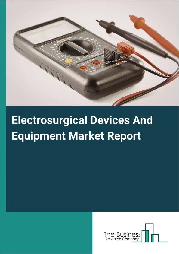 Global Electrosurgical Devices And Equipment Market Report 2026 Global Electrosurgical Devices And Equipment Market Report 2026