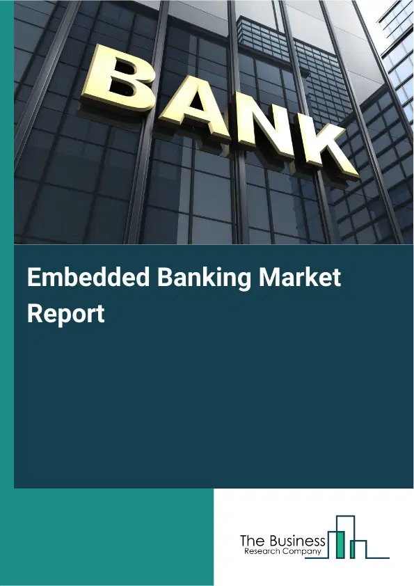 Global Embedded Banking Market Report 2026 Global Embedded Banking Market Report 2026