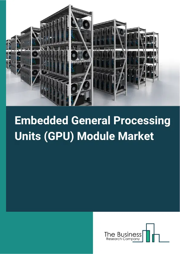 Embedded General Processing Units (GPU) Module Market Report 2026 Embedded General Processing Units (GPU) Module Market Report 2026