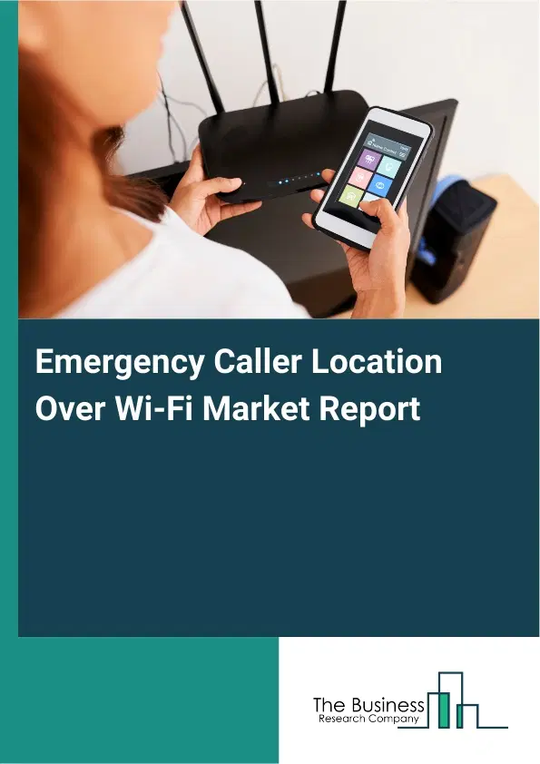 Global Emergency Caller Location Over Wi-Fi Market Report 2026 Global Emergency Caller Location Over Wi-Fi Market Report 2026
