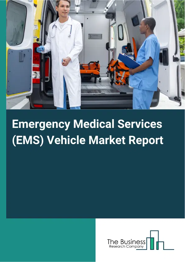 Global Emergency Medical Services (EMS) Vehicle Market Report 2026 Global Emergency Medical Services (EMS) Vehicle Market Report 2026