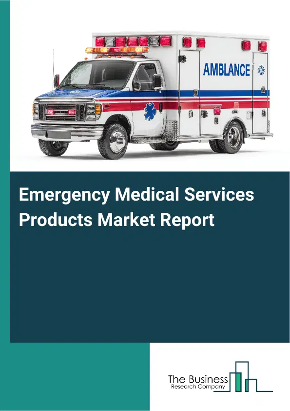 Global Emergency Medical Services Products Market Report 2026 Global Emergency Medical Services Products Market Report 2026