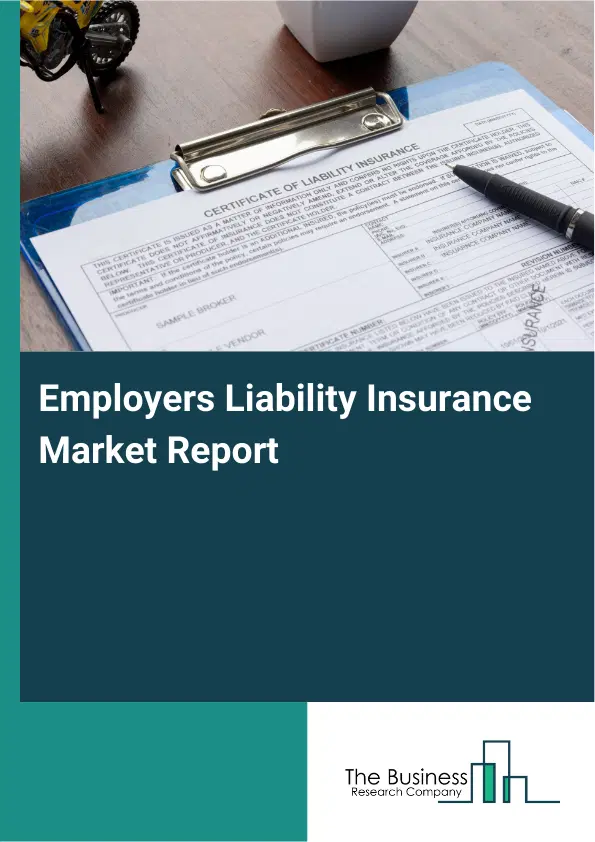 Global Employers Liability Insurance Market Report 2026 Global Employers Liability Insurance Market Report 2026