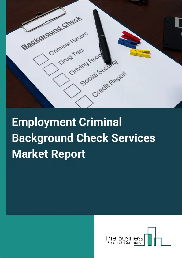 Global Employment Criminal Background Check Services Market Report 2026 Global Employment Criminal Background Check Services Market Report 2026