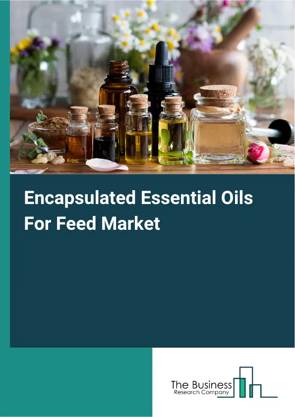 Encapsulated Essential Oils For Feed Market Report 2026 Encapsulated Essential Oils For Feed Market Report 2026