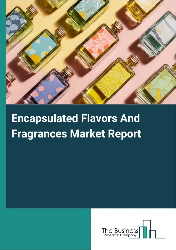 Global Encapsulated Flavors And Fragrances Market Report 2026 Global Encapsulated Flavors And Fragrances Market Report 2026
