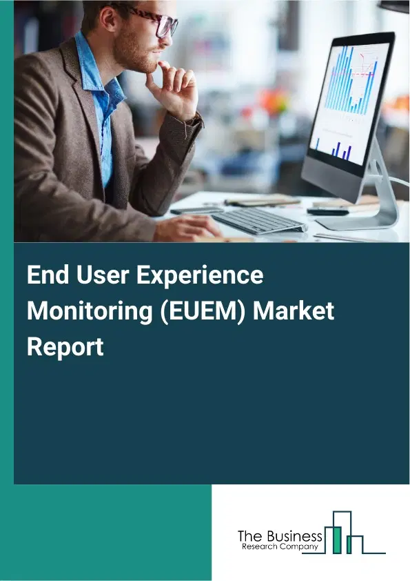 Global End User Experience Monitoring (EUEM) Market Report 2026 Global End User Experience Monitoring (EUEM) Market Report 2026