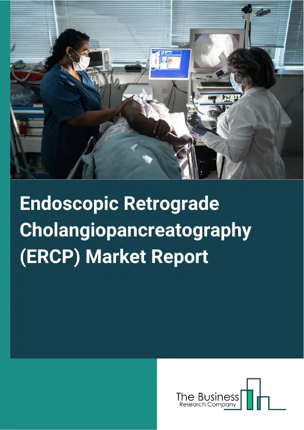 Global Endoscopic Retrograde Cholangiopancreatography (ERCP) Market Report 2026 Global Endoscopic Retrograde Cholangiopancreatography (ERCP) Market Report 2026