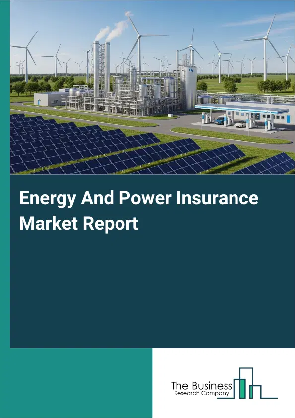 Global Energy And Power Insurance Market Report 2026 Global Energy And Power Insurance Market Report 2026