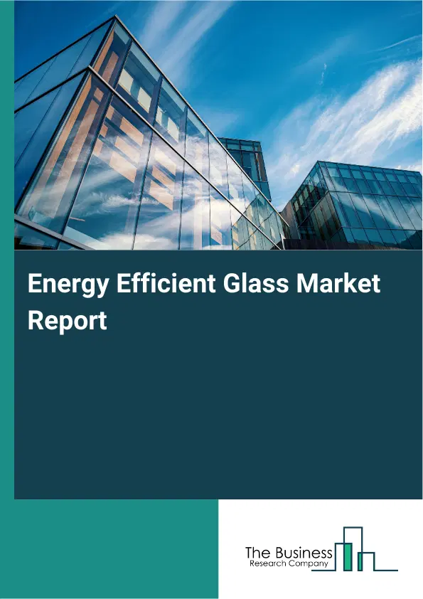 Global Energy Efficient Glass Market Report 2026 Global Energy Efficient Glass Market Report 2026