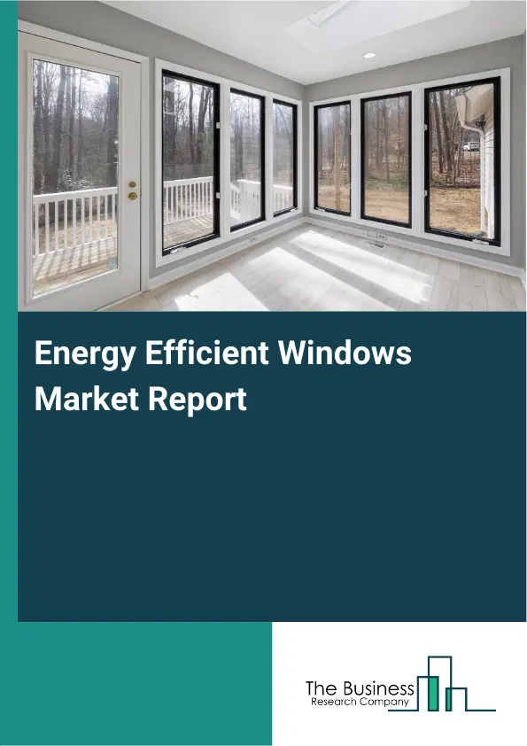 Global Energy Efficient Windows Market Report 2026 Global Energy Efficient Windows Market Report 2026