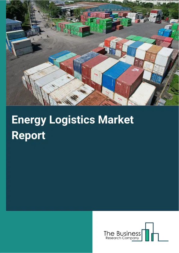 Global Energy Logistics Market Report 2026 Global Energy Logistics Market Report 2026