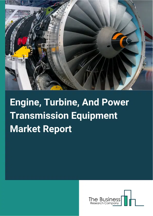 Global Engine, Turbine, And Power Transmission Equipment Market Report 2026 Global Engine, Turbine, And Power Transmission Equipment Market Report 2026