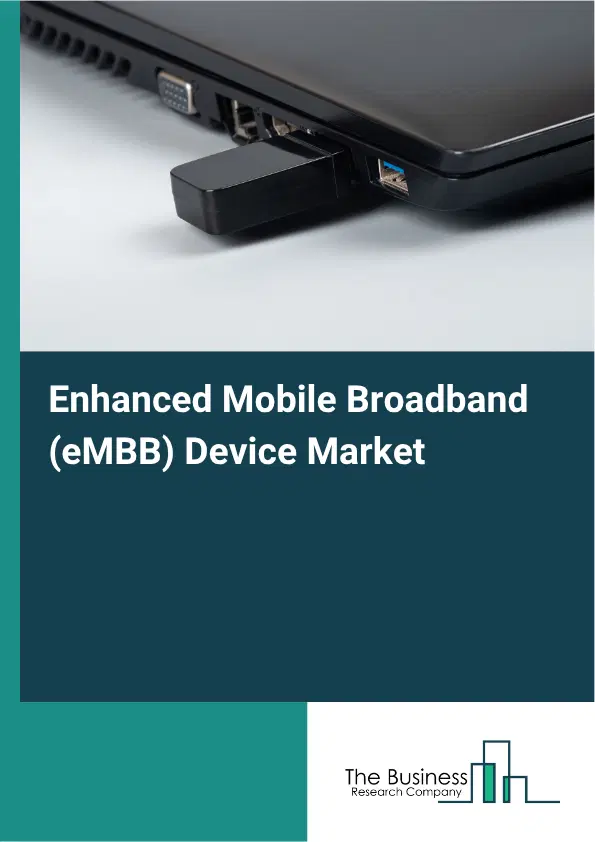 Enhanced Mobile Broadband (eMBB) Device Market Report 2026 Enhanced Mobile Broadband (eMBB) Device Market Report 2026