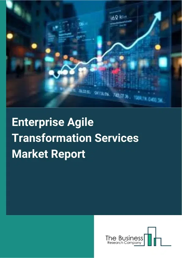Global Enterprise Agile Transformation Services Market Report 2026 Global Enterprise Agile Transformation Services Market Report 2026
