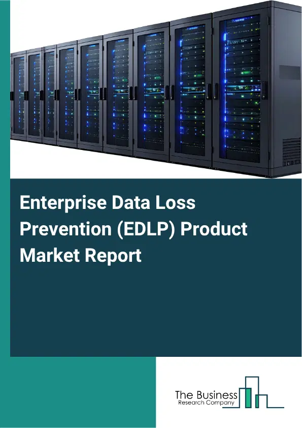 Enterprise Data Loss Prevention (EDLP) Product Market Report 2026 Enterprise Data Loss Prevention (EDLP) Product Market Report 2026