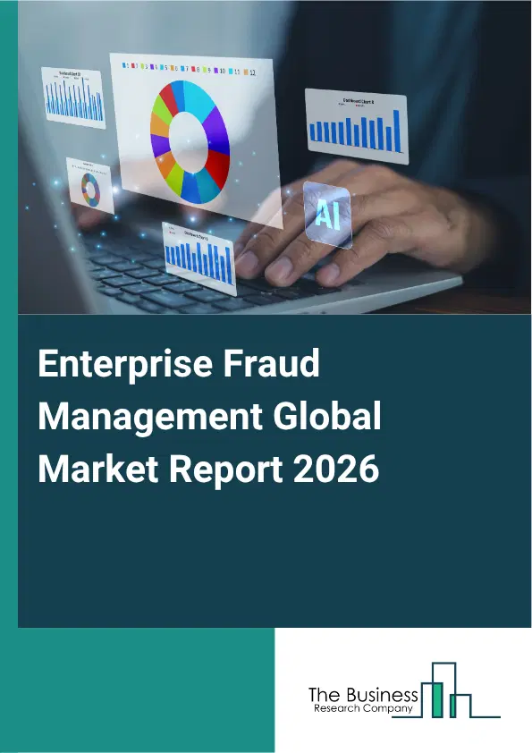 Enterprise Fraud Management Market Report 2026 Enterprise Fraud Management Market Report 2026